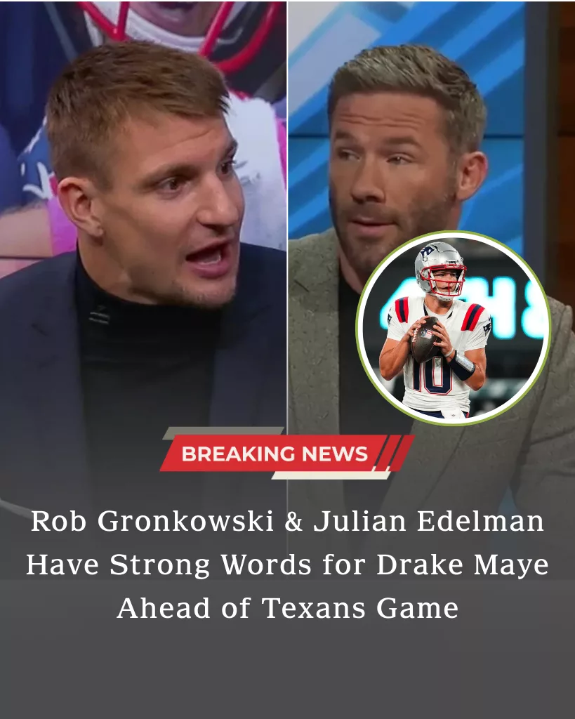 Rob Gronkowski and Julian Edelman Deliver a Powerful Message to Drake Maye Ahead of Texans Showdown